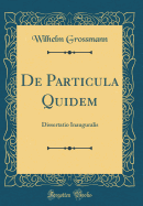 de Particula Quidem: Dissertatio Inauguralis (Classic Reprint)