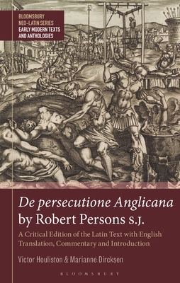 de Persecutione Anglicana by Robert Persons S.J.: A Critical Edition of the Latin Text with English Translation, Commentary and Introduction - Houliston, Victor, and Manuwald, Gesine (Editor), and Dircksen, Marianne