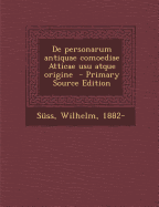 De Personarum Antiquae Comoediae Atticae Usu Atque Origine (English and Latin Edition) - 1882-, Suss Wilhelm