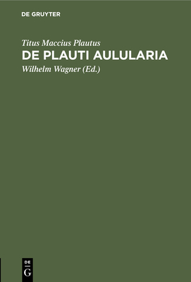 De Plauti Aulularia - Plautus, Titus Maccius, and Wagner, Wilhelm (Editor)