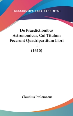 de Praedictionibus Astronomicus, Cui Titulum Fecerunt Quadripartitum Libri 4 (1610) - Ptolemaeus, Claudius