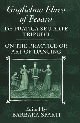 de Pratica Seu Arte Tripudii: On the Practice or Art of Dancing - Guglielmo Ebreo of Pesaro, and Sparti, Barbara (Translated by), and Sullivan, Michael (Translated by)