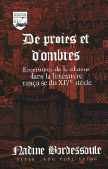 de Proies Et d'Ombres: Escritures de la Chasse Dans La Littrature Franaise Du Xive Sicle - Mermier, Guy R (Editor), and Bordessoule, Nadine