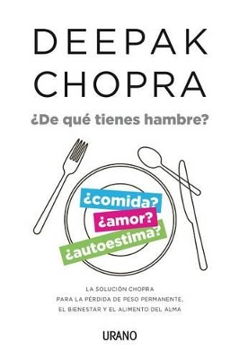 de Que Tienes Hambre?: La Solucion Chopra Para La Perdida de Peso Permanente, El Bienestar y El Alimento del Alma - Chopra, Deepak, MD