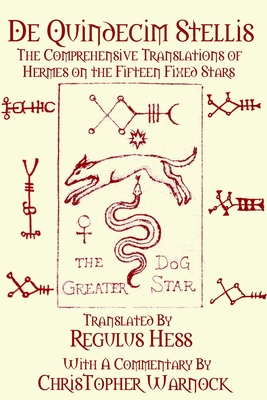 De Quindecim Stellis: The Comprehensive Translations of Hermes on the Fifteen Fixed Stars - Hess, Regulus (Notes by), and Warnock, Christopher (Commentaries by)