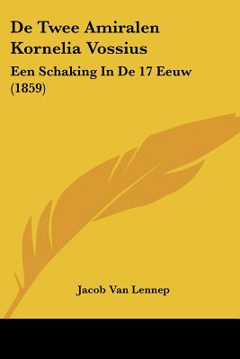 De Twee Amiralen Kornelia Vossius: Een Schaking In De 17 Eeuw (1859) - Van Lennep, Jacob