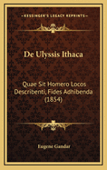 de Ulyssis Ithaca: Quae Sit Homero Locos Describenti, Fides Adhibenda (1854)