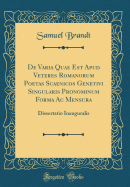de Varia Quae Est Apud Veteres Romanorum Poetas Scaenicos Genetivi Singularis Pronominum Forma AC Mensura: Dissertatio Inauguralis Quam Ad Veniam Legendi in Universitate Ruperto-Carola Heidelbergensi Rite Capessendam Amplissimo Philosophorum Ordini Propos