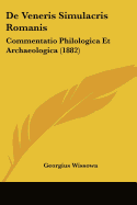 De Veneris Simulacris Romanis: Commentatio Philologica Et Archaeologica (1882)