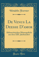 de Venus La Deesse D'Amor: Altfranzsischen Minnegedicht Aus Dem XIII. Jahrhundert (Classic Reprint)