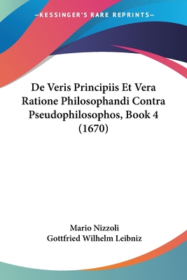 De Veris Principiis Et Vera Ratione Philosophandi Contra Pseudophilosophos, Book 4 (1670) - Nizzoli, Mario, and Leibniz, Gottfried Wilhelm (Editor)