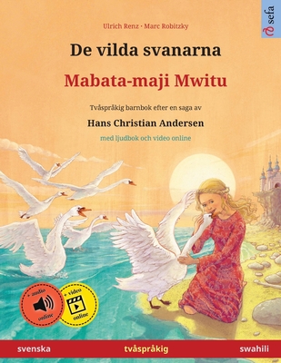 De vilda svanarna - Mabata-maji Mwitu (svenska - swahili): Tv?spr?kig barnbok efter en saga av Hans Christian Andersen, med ljudbok online - Renz, Ulrich, and Robitzky, Marc (Illustrator), and Thordsen, Narona (Translated by)