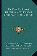 De Vita Et Rebus Gestis Sancti Caroli Borromei Libri 7 (1751)