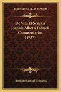 De Vita Et Scriptis Joannis Alberti Fabricii Commentarius (1737)