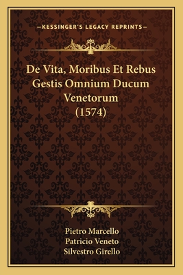 de Vita, Moribus Et Rebus Gestis Omnium Ducum Venetorum (1574) - Marcello, Pietro, and Veneto, Patricio, and Girello, Silvestro