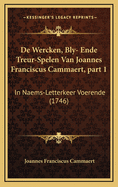 de Wercken, Bly- Ende Treur-Spelen Van Joannes Franciscus Cammaert, Part 1: In Naems-Letterkeer Voerende (1746)