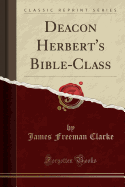 Deacon Herbert's Bible-Class (Classic Reprint)