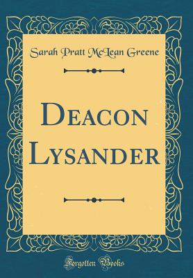 Deacon Lysander (Classic Reprint) - Greene, Sarah Pratt McLean