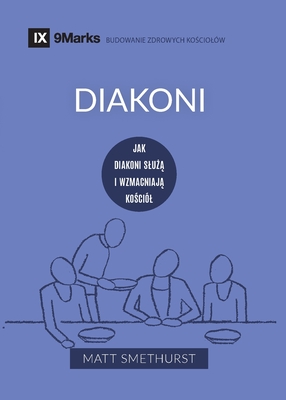 Deacons / Diakoni: How They Serve and Strengthen the Church / JAK DIAKONI SLU   I WZMACNIAJ  KO CI?L - Smethurst, Matt