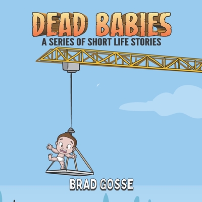 Dead Babies: A Series Of Short Life Stories - Gosse, Brad