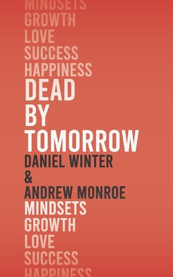 Dead by Tomorrow: How to Practice the Art of Today - Winter, Daniel, and Monroe, Andrew