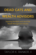 Dead Cats and Wealth Advisors: Exposing the Myths and Lies of the Wealth Management Industry