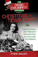 Dead Celebrity Cookbook Presents Christmas in Tinseltown: Celebrity Recipes and Hollywood Memories from Six Feet Under the Mistletoe