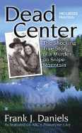 Dead Center: The Shocking True Story of a Murder on Snipe Mountain - Daniels, Frank J