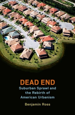 Dead End: Suburban Sprawl and the Rebirth of American Urbanism - Ross, Benjamin, President