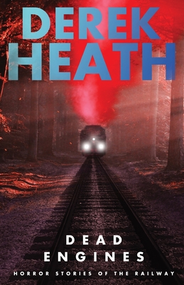 Dead Engines: Horror Stories of the Railway - Heath, Derek