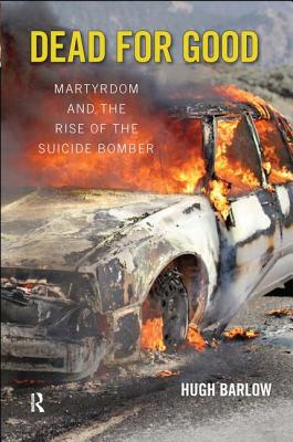 Dead for Good: Martyrdom and the Rise of the Suicide Bomber - Barlow, Hugh D