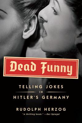 Dead Funny: Telling Jokes in Hitler's Germany - Herzog, Rudolph, and Chase, Jefferson (Translated by)