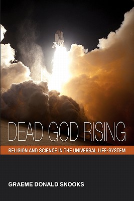 Dead God Rising: Religion and Science in the Universal Life-System - Snooks, Graeme Donald
