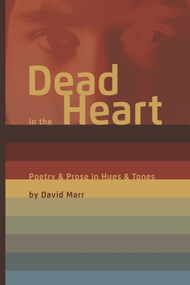 Dead in the Heart: Poetry & Prose in Hues & Tones - Marr, David