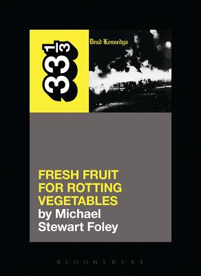 Dead Kennedys' Fresh Fruit for Rotting Vegetables - Foley, Michael Stewart