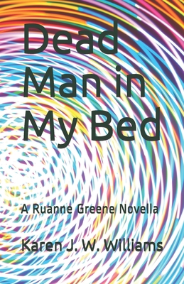 Dead Man in My Bed: A Ruanne Greene Novella - Williams, Karen J W