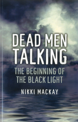 Dead Men Talking: The Beginning of the Black Light - MacKay, Nikki