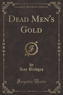 Dead Men's Gold (Classic Reprint) - Bridges, Roy