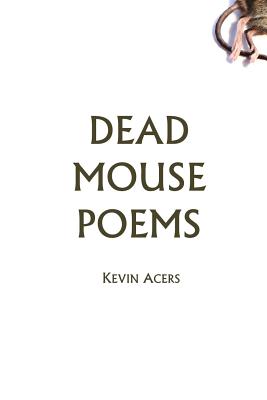 Dead Mouse Poems - Acers, Kevin