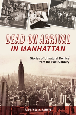 Dead on Arrival in Manhattan: Stories of Unnatural Demise from the Past Century - Samuel, Lawrence R