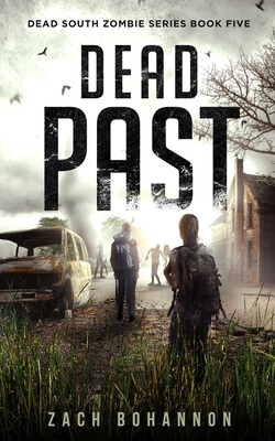 Dead Past: A Post-Apocalyptic Zombie Thriller (Dead South Book 5) - Bohannon, Zach