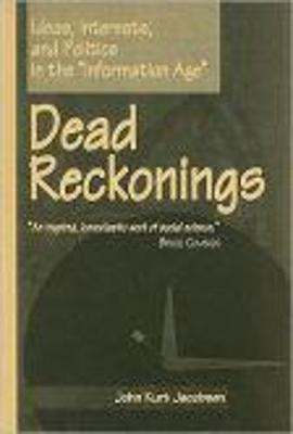 Dead Reckonings: Ideas, Interests, and Politics in the Information Age - Jacobsen, John Kurt