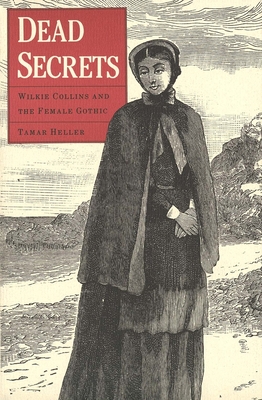 Dead Secrets: Wilkie Collins and the Female Gothic - Heller, Tamar, Professor