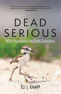 Dead Serious: Wild Hope Amid the Sixth Extinction - Knapp, Eli J