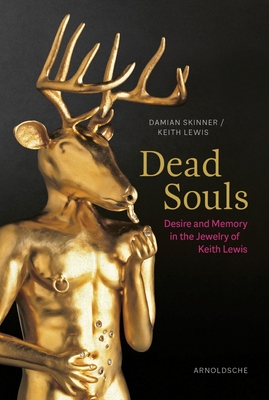 Dead Souls: Desire and Memory in the Jewelry of Keith Lewis - Skinner, Damian, and Lewis, Keith