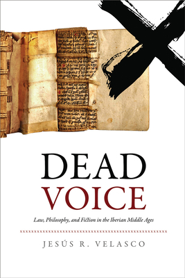 Dead Voice: Law, Philosophy, and Fiction in the Iberian Middle Ages - Rodrguez-Velasco, Jess D, Professor