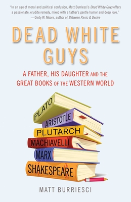 Dead White Guys: A Father, His Daughter and the Great Books of the Western World - Burriesci, Matt