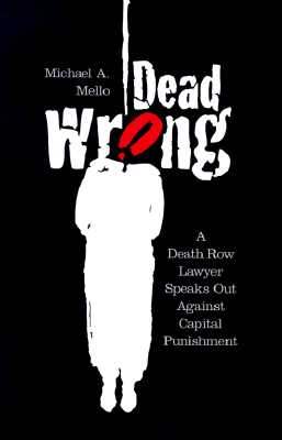 Dead Wrong: A Death Row Lawyer Speaks Out Against Capitol Punishment - Mello, Michael A