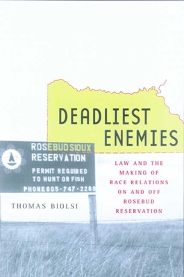 Deadliest Enemies: Law and Making the Race Relations on and Off Rosebud Reservation - Biolsi, Thomas