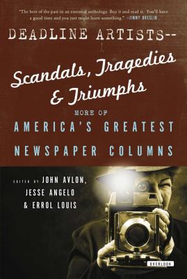 Deadline Artists--Scandals, Tragedies and Triumphs:: More of Americas Greatest Newspaper Columns - Avlon, John P (Editor), and Angelo, Jesse (Editor), and Louis, Errol (Editor)